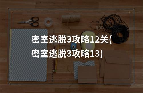 密室逃脱3攻略12关(密室逃脱3攻略13)