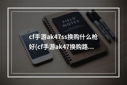 cf手游ak47ss换购什么枪好(cf手游ak47换购路线)