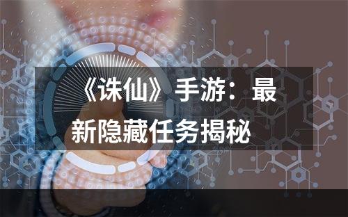 《诛仙》手游：最新隐藏任务揭秘