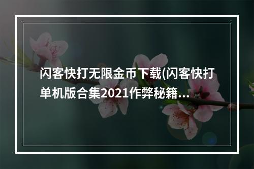 闪客快打无限金币下载(闪客快打单机版合集2021作弊秘籍分享 作弊代码大全)