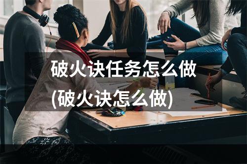 破火诀任务怎么做(破火诀怎么做)