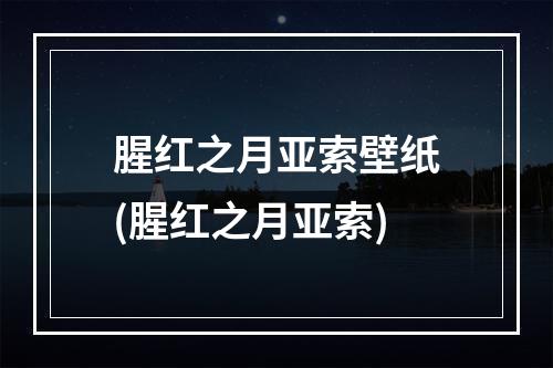 腥红之月亚索壁纸(腥红之月亚索)