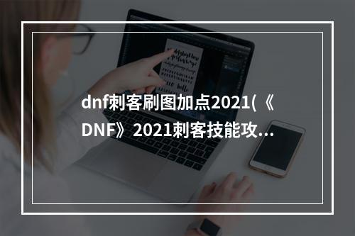 dnf刺客刷图加点2021(《DNF》2021刺客技能攻略 加点详细介绍  )