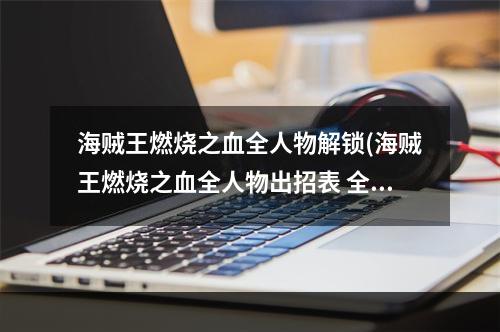 海贼王燃烧之血全人物解锁(海贼王燃烧之血全人物出招表 全人物招式按键操作一览)