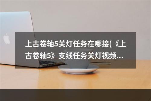 上古卷轴5关灯任务在哪接(《上古卷轴5》支线任务关灯视频攻略)