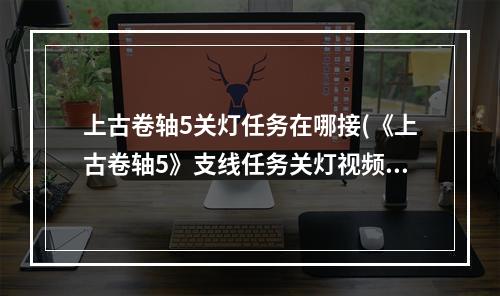 上古卷轴5关灯任务在哪接(《上古卷轴5》支线任务关灯视频攻略)