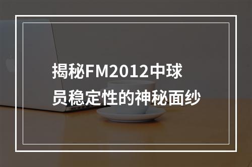 揭秘FM2012中球员稳定性的神秘面纱