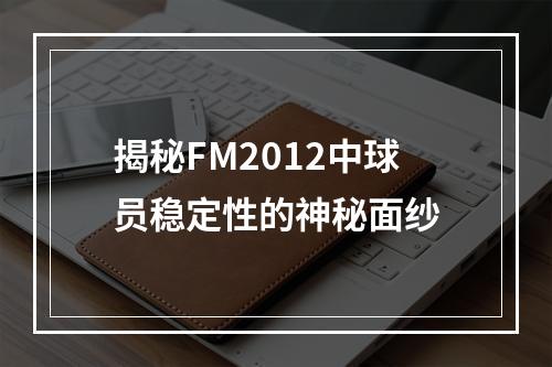 揭秘FM2012中球员稳定性的神秘面纱