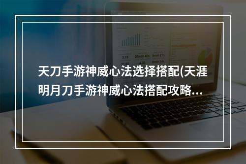 天刀手游神威心法选择搭配(天涯明月刀手游神威心法搭配攻略 2022神威心法怎么)