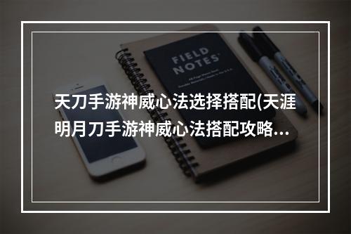 天刀手游神威心法选择搭配(天涯明月刀手游神威心法搭配攻略 2022神威心法怎么)