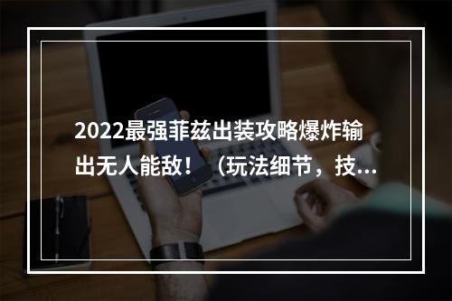 2022最强菲兹出装攻略爆炸输出无人能敌！（玩法细节，技术操作）(超实用菲兹打法指南如何在团战中发挥最大作用？（团队配合，中期发育）)