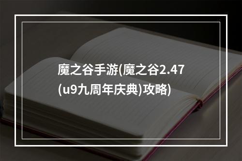 魔之谷手游(魔之谷2.47(u9九周年庆典)攻略)