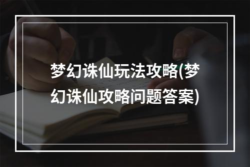 梦幻诛仙玩法攻略(梦幻诛仙攻略问题答案)