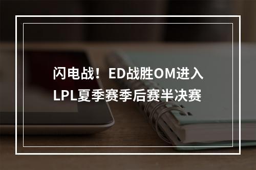 闪电战！ED战胜OM进入LPL夏季赛季后赛半决赛