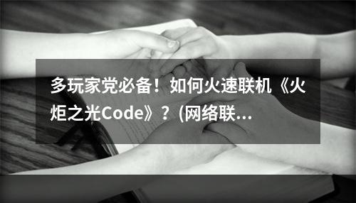 多玩家党必备！如何火速联机《火炬之光Code》？(网络联机攻略)