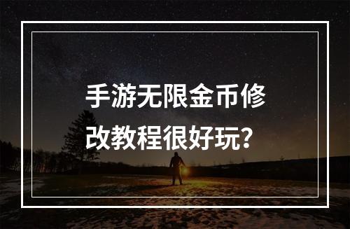 手游无限金币修改教程很好玩？