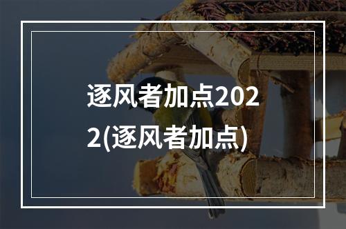 逐风者加点2022(逐风者加点)