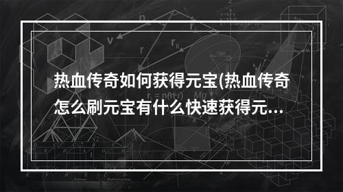 热血传奇如何获得元宝(热血传奇怎么刷元宝有什么快速获得元宝的方式)