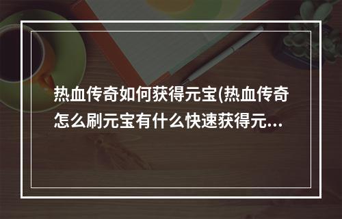 热血传奇如何获得元宝(热血传奇怎么刷元宝有什么快速获得元宝的方式)