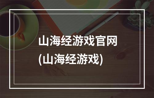 山海经游戏官网(山海经游戏)