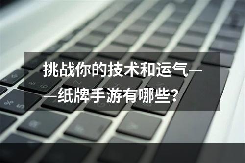 挑战你的技术和运气——纸牌手游有哪些？