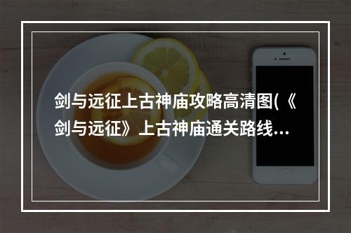 剑与远征上古神庙攻略高清图(《剑与远征》上古神庙通关路线有哪些 上古神庙通关)