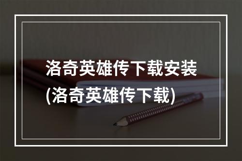 洛奇英雄传下载安装(洛奇英雄传下载)