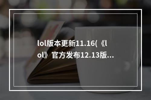 lol版本更新11.16(《lol》官方发布12.13版本热补丁内容一览 )