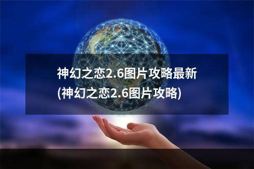 神幻之恋2.6图片攻略最新(神幻之恋2.6图片攻略)