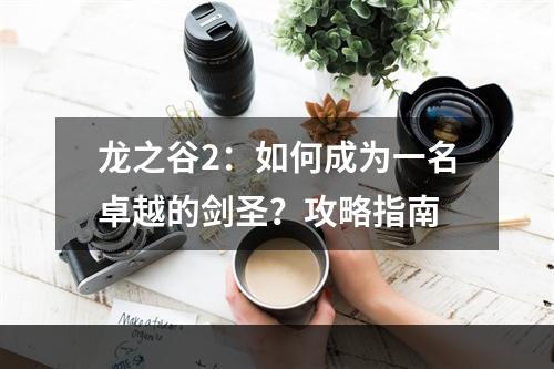 龙之谷2：如何成为一名卓越的剑圣？攻略指南