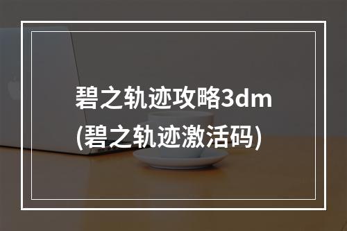 碧之轨迹攻略3dm(碧之轨迹激活码)