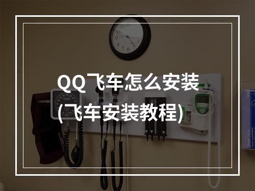 QQ飞车怎么安装(飞车安装教程)