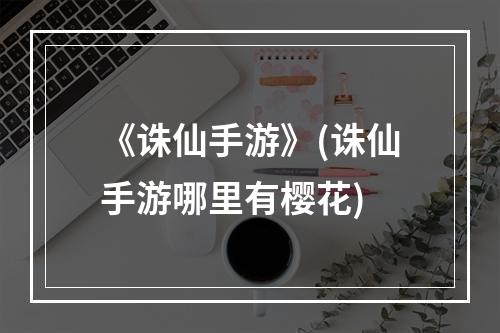 《诛仙手游》(诛仙手游哪里有樱花)