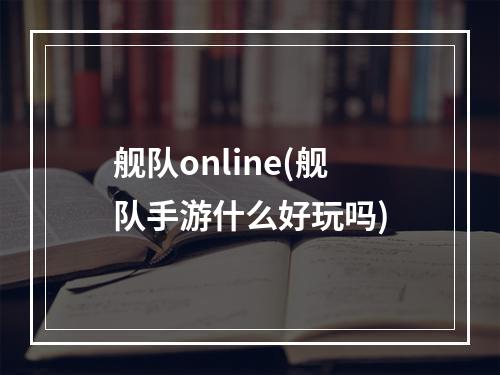 舰队online(舰队手游什么好玩吗)