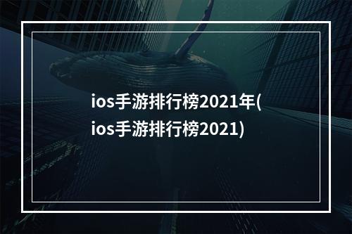 ios手游排行榜2021年(ios手游排行榜2021)