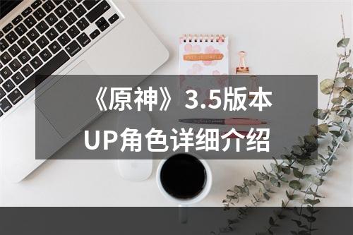 《原神》3.5版本UP角色详细介绍