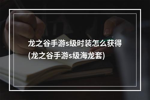 龙之谷手游s级时装怎么获得(龙之谷手游s级海龙套)