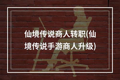 仙境传说商人转职(仙境传说手游商人升级)