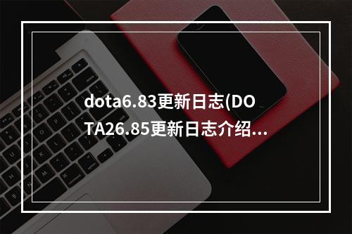 dota6.83更新日志(DOTA26.85更新日志介绍 DOTA26.85更新了什么)