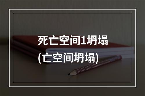 死亡空间1坍塌(亡空间坍塌)