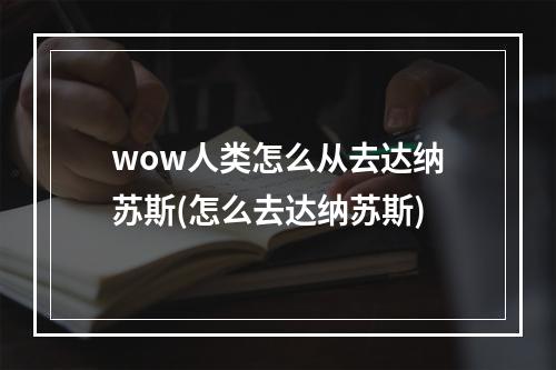 wow人类怎么从去达纳苏斯(怎么去达纳苏斯)