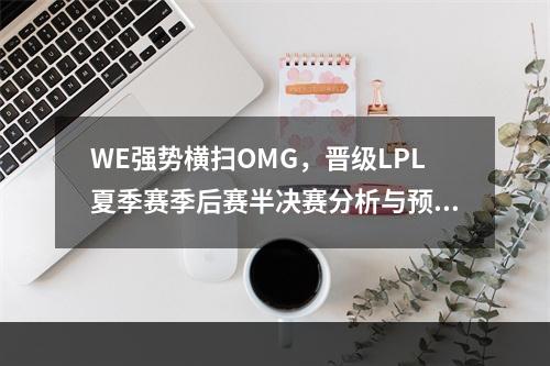 WE强势横扫OMG，晋级LPL夏季赛季后赛半决赛分析与预测（夺冠形势WE VS RNG）