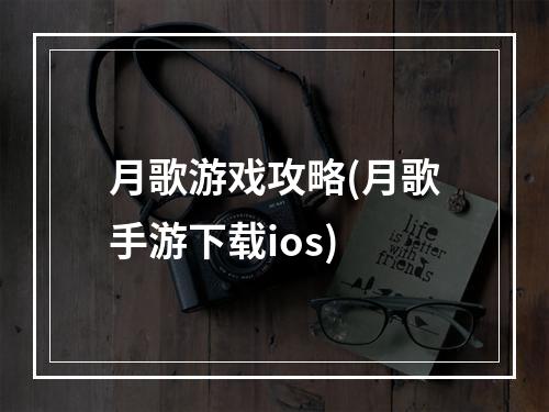 月歌游戏攻略(月歌手游下载ios)