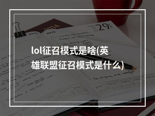 lol征召模式是啥(英雄联盟征召模式是什么)