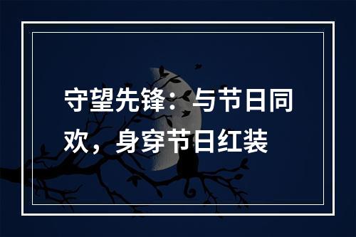 守望先锋：与节日同欢，身穿节日红装