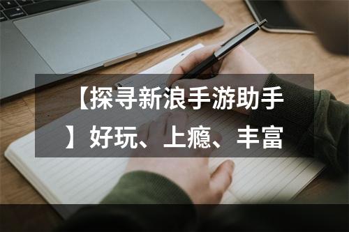 【探寻新浪手游助手】好玩、上瘾、丰富