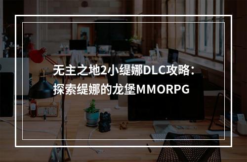 无主之地2小缇娜DLC攻略：探索缇娜的龙堡MMORPG