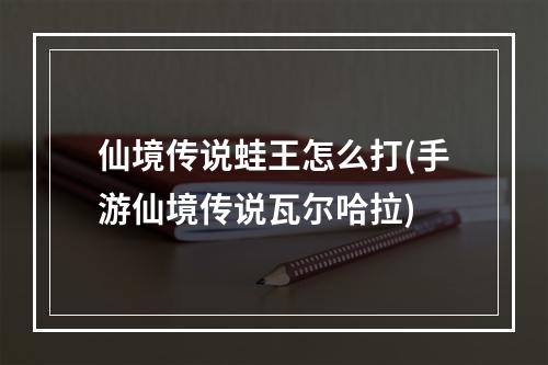 仙境传说蛙王怎么打(手游仙境传说瓦尔哈拉)