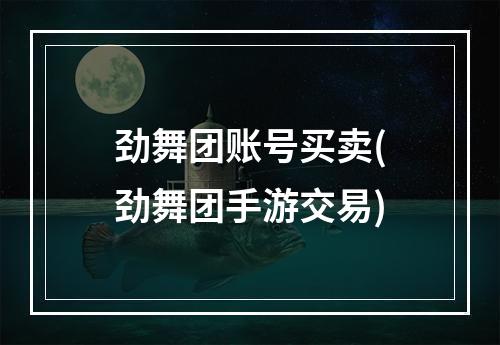 劲舞团账号买卖(劲舞团手游交易)