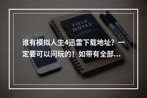 谁有模拟人生4迅雷下载地址？一定要可以问玩的！如带有全部补丁，破解补丁什么的最好。可以玩的高分送上(模拟人生破解补丁)